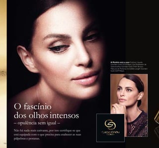 106
Não há nada mais cativante, por isso certiﬁque-se que
está equipada com o que precisa para enaltecer as suas
pálpebras e pestanas.
O fascínio
dos olhosintensos
– opulência sem igual –
A Modelo está a usar: Eyeliner Líquido
Giordani Gold 32250 Black, Gel Modelador de
Sobrancelhas Giordani Gold 31431 Brown,
Máscara de Pestanas Incredible Length Giordani
Gold 32079 Black.
 