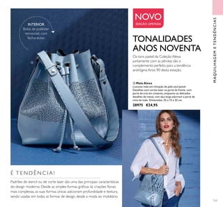 123
 Mala Alexa
Luxuosa mala em imitação de pele azul pastel.
Detalhes com cortes laser na parte da frente, com
parte de trás em cinzento, enquanto os delicados
detalhes de metal, com alça larga adornam a parte de
cima da mala. Dimensões: 25 x 13 x 32 cm.
28975 €24,95
MAQUILHAGEMETENDÊNCIAS
TONALIDADES
ANOS NOVENTA
Os tons pastel da Coleção Alexa
juntamente com as pérolas são o
complemento perfeito para a tendência
andrógina Anos 90 desta estação.
NOVO
EDIÇÃO LIMITADA
É T E N D Ê N C I A !
Padrões de stencil ou de corte laser são uma das principais características
do design moderno. Desde as simples formas gráicas às criações lorais
mais complexas, as suas formas únicas adicionam profundidade e textura,
sendo usadas em todas as formas de design, desde a moda ao mobiliário.
INTERIOR
Bolsa de poliéster
removível, com
fecho-éclair.

 