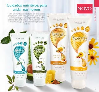 13
EMDESTAQUE
NOVO
Cuidados nutritivos, para
andar nas nuvens
Entre num mundo sereno de beleza sem stress para os
seus pés, com o novo Feet Up Comfort. Com uma gama
completa de soluções que complementam a sua rotina
de beleza diária. Cada produto é formulado com óleos e
extratos naturais, que ajudam a manter os pés bonitos e
saudáveis.
ቢ
ባ
ቤ
ብ
 