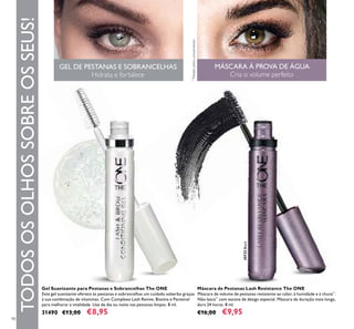 98
Gel Suavizante para Pestanas e Sobrancelhas The ONE
Este gel suavizante oferece às pestanas e sobrancelhas um cuidado soberbo graças
à sua combinação de vitaminas. Com Complexo Lash Revive, Biotina e Pantenol
para melhorar a vitalidade. Use de dia ou noite nas pestanas limpas. 8 ml.
31490 €13,00 €8,95
Máscara de Pestanas Lash Resistance The ONE
Máscara de volume de pestanas resistente ao calor, à humidade e à chuva**
.
Não lasca**
com escova de design especial. Máscara de duração mais longa,
dura 24 horas. 8 ml.
€16,00 €9,95
30722Black
GEL DE PESTANAS E SOBRANCELHAS
Hidrata e fortalece
MÁSCARA À PROVA DE ÁGUA
Cria o volume perfeito
TODOSOSOLHOSSOBREOSSEUS!
**
Testadopelosconsumidores
 