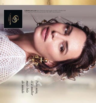 10
Paramim,
ésamulher
maisbela
domundo
A Modelo está a usar: Base Mineral de Longa Duração com SPF 15 Giordani Gold
31803 Light Rose, Pérolas Bronzing Giordani Gold 32081 Natural Radiance.
 