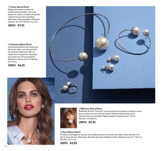 116
 Colar Alexa Pearl
Opção alternativa moderna às
convencionais pérolas, com a sua
banda em ródio e imitação de pérolas
iridescentes em dois tamanhos
diferentes. Níquel testado. Diâmetro
interior: 14,7 cm. Pérolas: 2 e 3 cm.
28933 €7,95
 Brincos Alexa Pearl
Reinados brincos "inversos" com pérola branca pequena à frente e maior
atrás, ambas num tom branco leitoso. Fechos convencionais atrás.
Ganchos de aço inoxidável. Níquel testado. Comprimento: 2,6 cm.
Pérolas: 1,4 e 0,8 cm.
28934 €5,95
 Anel Alexa Pearl
O máximo da elegância natural, com banda de metal com banho de ródio e duas pérolas num
tom branco leitoso iridescente. Tamanho ajustável. Níquel testado. Diâmetro interior: 1,65 cm.
Pérolas: 1,2 e 1 cm.
28935 €4,95
 Pulseira Alexa Pearl
Uma bonita pulseira em metal com
banho de ródio, com duas pérolas
de tamanhos diferentes dão um
toque extra de glamour. Ajustável,
para pulsos de vários tamanhos.
Diâmetro interior: 6,7 cm. Pérolas:
2 e 1,6 cm.
29063 €6,95




 