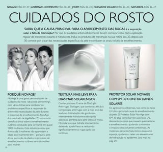 26
CUIDADOS DO ROSTO
SABIA QUE A CAUSA PRINCIPAL PARA O APARECIMENTO DAS RUGAS é a exposição
solar e falta de hidratação? Por isso os cuidados antienvelhecimento devem começar cedo, com a aplicação
regular de protetores solares e hidratantes. Inclua os produtos de prevenção na sua rotina aos 20, depois aos
30 comece por tratar das necessidades especíﬁcas da pele e combater os sinais visíveis de envelhecimento.
NOVAGE PÁG. 27–37 | ANTIENVELHECIMENTO PÁG. 38–41 | JOVEM PÁG. 42–43 | CUIDADOS SOLARES PÁG. 44–45 | NATUREZA PÁG. 46–47
NovAge é uma gama personalizável de
cuidados do rosto "advanced performing",
com várias linhas para combater os
problemas especíﬁcos e responder às
diferentes necessidades da pele durante
o processo de envelhecimento. NovAge
é o resultado de AgeReﬂect™, um estudo
cientíﬁco único sobre o envelhecimento
cutâneo conduzido pela Oriﬂame em quase
1,000 mulheres. Este estudo revelou que
4 em cada 5 mulheres não aparentam a
idade que realmente têm – porque a pele
dita a perceção da idade e o processo de
envelhecimento cutâneo varia de mulher
para mulher.
PORQUÊ NOVAGE? TEXTURA MAIS LEVE PARA
DIAS MAIS SOLARENGOS
Conheça o novo Creme de Dia Light
Antirrugas Ecollagen, que combina a eﬁcácia
comprovada antirrugas com a mais leve das
texturas. Hidratação não gordurosa,
intensamente hidratante e de rápida
absorção, perfeita para pele oleosa e mista.
Fórmula leve que hidrata intensamente,
deixando a pele fresca e reduzindo
signiﬁcativamente as rugas após uso
contínuo.
PROTETOR SOLAR NOVAGE
COM SPF 30 CONTRA DANOS
SOLARES
Os agressores ambientais, tais como os raios
UV são a principal causa do envelhecimento
da pele. O Protetor Solar NovAge com
SPF 30 atua como barreira aos raios UV,
desviando os raios que causam queimaduras
e envelhecimento, ajudando a minimizar
o impacto dos poluentes ambientais. As
moléculas de ácido hialurónico atua como
esponja, ajudando a reter um elevado nível
de hidratação na epiderme. Leia mais na
pág. 29.
 