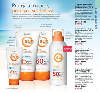 45
Proteja a sua pele,
proteja a sua beleza
O sol é uma fonte de bem-estar e da saúde da pele, mas pode também contribuir
para o seu envelhecimento, causar queimaduras solares e pigmentação indesejada.
Para desfrutar do sol em segurança, use Sun Zone com proteção UVA & UVB!
CUIDADOSDOROSTO
NOVO
Fórmulas leves
e hidratantes
Com óleo de sementes
de girassol para uma
pele sedosa
*
Com base nos ingredientes
Proteção
solar elevada,
resistente à água
e não pegajosa,
que repele
a areia
ቢ
ባ ቤ
ብ
Textura leve,
tecnologia
de proteção
celular, proteção
antienvelhecimento
prematuro*
ባ Loção de Rosto e Corpo
com Proteção Média SPF 15
Sun Zone
Fórmula leve e não pegajosa que se
espalha na pele, deixando-a
hidratada e oferecendo-lhe uma
proteção solar média. Resistente à
água. 150 ml.
23294 €20,00
€13,95
ቤ Loção de Rosto e Corpo
com Proteção Elevada
SPF 30 Sun Zone
Com óleo de Semente de Girassol
que suaviza e ajuda a hidratar a pele.
Indicada para a pele sensível ao sol
e durante os primeiros dias ao sol.
Resistente à água. 150 ml.
23296 €22,00
€16,95
ቢ Proteção UV Anti-Idade
para Rosto e Zonas Expostas
com Proteção Média SPF 25
Protetor solar leve, matiﬁcante
e anti-envelhecimento para rosto
com SPF 25 para proteção contra
os danos causados pelos raios UV.
Com Cellular Protection
Technology e Coenzima Q-10.
À prova de água e
dermatologicamente testado. 50 ml.
31322 €16,00
€10,95
ብ Spray Corporal Repelente
de Areia com Proteção
Elevada SPF 50 Sun Zone
Um prático spray leve, com SPF 50
que é facilmente absorvido, repele
a areia e é resistente à água. A
Tecnologia de Proteção Celular
garante proteção avançada contra
os raios UVA/UVB, danos
provocados pela exposição solar e
radicais livres. 150 ml.
32280 €26,00
€14,95
 