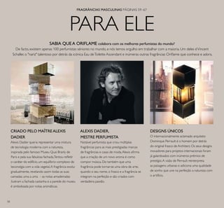 58
PARA ELE
FRAGRÂNCIAS MASCULINAS PÁGINAS 59–67
SABIA QUE A ORIFLAME colabora com os melhores perfumistas do mundo?
De facto, existem apenas 100 perfumistas séniores no mundo, e nós temos orgulho em trabalhar com a maioria. Um deles éVincent
Schaller, o "nariz" talentoso por detrás da icónica Eau deToilette Ascendant e inúmeras outras fragrâncias Oriﬂame que conhece e adora.
CRIADO PELO MAÎTREALEXIS
DADIER
Alexis Dadier queria representar uma mistura
de tecnologia moderna com a natureza,
inspirada pelo famoso Museu Quai Branly de
Paris e pela sua fabulosa fachada.Tentou reﬂetir
o caráter do edifício, um equilíbrio complexo de
teconolgia com a vida vegetal.A fragrância evolui
gradualmente, revelando assim todas as suas
camadas, uma a uma – as notas amadeiradas
ilustram a fachada castanha e a parede do museu
é simbolizada por notas aromáticas.
DESIGNS ÚNICOS
O internacionalmente aclamado arquiteto
Dominque Perrault é o homem por detrás
do original frasco de Architect. Os seus designs
inovadores para projetos internacionais foram
já galardoados com inúmeros prémios de
prestígio.A visão de Perrault reinterpreta
as paisagens urbanas e adiciona uma qualidade
de sonho que une na perfeição a natureza com
o artifício.
ALEXIS DADIER,
MESTRE PERFUMISTA
Notável perfumista que criou múltiplas
fragrâncias para as mais prestigiadas marcas
de fragrâncias e casas de moda,Alexis aﬁrma
que a criação de um novo aroma é como
compor música. Diz também que uma
fragrância pode tornar-se uma obra de arte,
quando o seu nome, o frasco e a fragrância se
integram na perfeição e são criados com
verdadeira paixão.
 