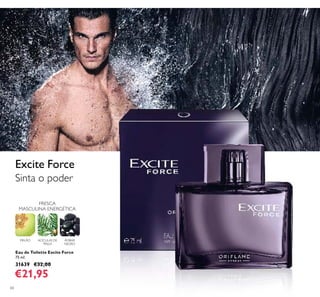 60
Sinta o poder
Excite Force
FRESCA
MASCULINA ENERGÉTICA
MELÃO ACÍCULAS DE
PINUS
ÂMBAR
NEGRO
Eau de Toilette Excite Force
75 ml.
31639 €32,00
€21,95
 