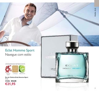 61
Eau de Toilette Eclat Homme Sport
75 ml.
31236 €32,00
€21,95
Navegue com estilo
AMADEIRADA REFRESCANTE
PIMENTA
ROSA
BERGAMOTACAMURÇA
PARAELE
Eclat Homme Sport
 