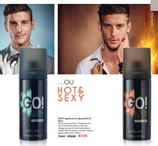 67
PARAELE
GO! Fragrância em Spray Hot &
Sexy
GO! ousada e quente! A fragrância em
spray Hot & Sexy liberta o seu lado
selvagem graças às notas intensamente
amadeiradas de cypriol, cravinho, madeira
guaiac e fava-tonca. 150 ml.
31642 €10,00 €7,95
…OU
 