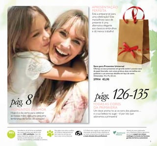 9
Acreditamos de tal forma na qualidade
dos nossos produtos que damos uma
garantia 100% satisfação. Caso não
esteja totalmente satisfeito com o seu
produto, poderá devolvê-lo no prazo de
30 dias e devolveremos a totalidade do dinheiro.
Para saber mais sobre a política
da Oriﬂame relativamente ao
bem-estar dos animais, por
favor visite: www.oriﬂame.pt
Através da nossa colaboração
com a Rainforest Alliance, garantimos
que todo o papel nos nossos
catálogos é oriundo de ﬂorestas
geridas de forma sustentável.
A Oriﬂame tem orgulho em fazer parte da
Associação deVenda Direta, reﬂetindo-se
no nosso compromisso de manter sempre
a mais elevada ética proﬁssional.
Saco para Presentes Universal
Ofereça os seus presentes em grande estilo! Luxuoso saco
de papel dourado, com umas práticas alças vermelhas em
poliéster e um amoroso detalhe em laço de cetim.
Dimensões: 15 x 9 x 22 cm.
27914 €2,95
APRESENTAÇÃO
PERFEITA
Está a preparar-se para
uma celebração? Este
maravilhoso saco de
presente é uma
alternativa elegante
aos classicos embrulhos
e dá menos trabalho!
TODAS AS CORES
DA PRIMAVERA
Um doce aroma no ar, os sons dos pássaros…
e a sua beleza no auge – é por isto que
adoramos a primavera!
págs.126-135pág. 8MOMENTOS DE AMOR
Hoje é o dia certo para celebrar
as nossas mães com uma pequena
lembrança do fundo do coração!
 