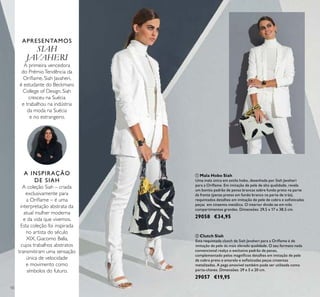 10
APRESENTAMOS
SIAH
JAVAHERI
A primeira vencedora
do PrémioTendência da
Oriﬂame, Siah Javaheri,
é estudante do Beckmans
College of Design. Siah
cresceu na Suécia
e trabalhou na indústria
da moda na Suécia
e no estrangeiro.
A INSPIRAÇÃO
DE SIAH
A coleção Siah – criada
exclusivamente para
a Oriﬂame – é uma
interpretação abstrata da
atual mulher moderna
e da vida que vivemos.
Esta coleção foi inspirada
no artista do século
XIX, Giacomo Balla,
cujos trabalhos abstratos
transmitiram uma sensação
única de velocidade
e movimento como
símbolos do futuro.
ቢ Mala Hobo Siah
Uma mala única em estilo hobo, desenhada por Siah Javaheri
para a Oriﬂame. Em imitação de pele de alta qualidade, revela
um bonito padrão de penas brancas sobre fundo preto na parte
da frente (penas pretas em fundo branco na parte de trás),
requintados detalhes em imitação de pele de cobra e soﬁsticadas
peças em cinzento metálico. O interior divide-se em três
compartimentos grandes. Dimensões: 29,5 x 17 x 38,5 cm.
29058 €34,95
ባ Clutch Siah
Esta requintada clutch de Siah Javaheri para a Oriﬂame é de
imitação de pele da mais elevada qualidade. O seu formato nada
convencional realça o exclusivo padrão de penas,
complementado pelos magníﬁcos detalhes em imitação de pele
de cobra preto e amarelo e soﬁsticadas peças cinzentas
metalizadas. A pega amovível também pode ser utilizada como
porta-chaves. Dimensões: 29 x 5 x 20 cm.
29057 €19,95
 