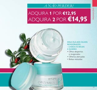 135
A NÃO PERDER!
DIGA OLÁ AOS OLHOS
REVIGORADOS
– E ADEUS ÀS BOLSAS
E OLHEIRAS
• Olhos despertos
e revigorados
• Olheiras atenuadas
• Bolsas reduzidas
ADQUIRA 1 POR €12,95
ADQUIRA 2 POR €14,95
PROMOÇÕES
 