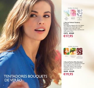 24
ቢ Eau de Toilette Tenderly
Promise
Esta fragrância elegante abre com alegres
notas brilhantes, dando lugar à Lilium
Candidum, que irradia com o seu
magníico aroma cremoso, e termina com
notas suaves. 50 ml.
31875 €29,00
€17,95
ባ Eau de Parfum Miss Giordani
O néroli radiante é o ingrediente principal
desta fragrância cheia de vida. Esta
clássica lor italiana irradia coniança,
vitalidade irresistível e um toque de
soisticação. 50 ml.
30399 €33,00
€19,95
FLORAL FRUTADA
LÍRIO
BRANCO
REAL
FLOR DE
PÊSSEGO
ALMÍSCARES
DE
CAXEMIRA
FLORAL FRUTADA
SORVETE DE
MANGA
NÉROLI PIMENTA
VERMELHA DE
PONDICHERRY
TENTADORES BOUQUETS
DE VERÃO
 