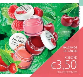 45
CUIDADOSDOROSTO
BÁLSAMOS
DE LÁBIOS
cada:
€3,5050% DESCONTO
Extrato
de Framboesa nutritivo
Extrato de
Cereja hidratante
ቢ
ባ
ቤ
 