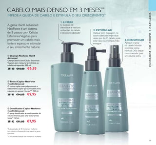 49
ቤ Densiﬁcador Capilar Neoforce
HairX Advanced
O spray densiﬁcador e condicionador dá
volume intenso para uma textura mais
forte*. 150 ml.
31142 €11,00 €7,95
ባ Tónico Capilar NeoForce
HairX Advanced
O tónico capilar avançado estimula o
crescimento capilar para um cabelo mais
espesso em apenas 3 meses**. 100 ml.
31141 €14,00 €9,95
ቢ Champô Neoforce HairX
Advanced
Champô diário com Células Estaminais
Vegetais para restaurar a vitalidade ao
cabelo enfraquecido. 200 ml.
31140 €10,00 €6,95
2. ESTIMULAR
Aplique com massagem no
couro cabeludo limpo duas
vezes por dia. O cabelo pode
estar seco ou molhado. Não
enxague!
**
Clinicamente testado em homens e mulheres
*
Autoavaliação de 85 homens e mulheres
com cabelo enfraquecido que usaram a gama
completa
1. LIMPAR
O excesso de
oleosidade e resíduos
ambientais do cabelo
e do couro cabeludo*
3. DENSIFICAR
Aplique o spray
no cabelo húmido
e penteie como
habitual. Dica: Seque
com o secador para
um volume extra.
CUIDADOSDOCORPOECAPILARES
CABELO MAIS DENSO EM 3 MESES**
A gama HairX Advanced
NeoForce é um sistema
de 3 passos com Células
EstaminaisVegetais para
promover um cabelo mais
forte e espesso e estimular
o seu crescimento natural.
ቢ
ባ
ቤ
IMPEDE A QUEDA DE CABELO E ESTIMULA O SEU CRESCIMENTO**
 