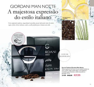 MADEIRA
MADEIRA
MADEIRA
MADEIRAMADEIRA
MADEIRAMADEIRAMADEIRAMADEIRAMADEIRAMADEIRAMADEIRAMADEIRAMADEIRAMADEIRAMADEIRAMADEIRAMADEIRAMADEIRAMADEIRAMADEIRAMADEIRAMADEIRAMADEIRAMADEIRAMADEIRAMADEIRA
MADEIRAMADEIRA
MADEIRA
MADEIRAMADEIRA
MADEIRAMADEIRAMADEIRAMADEIRA
MADEIRA
MADEIRAMADEIRAMADEIRA
MADEIRAMADEIRAMADEIRAMADEIRAMADEIRAMADEIRAMADEIRAMADEIRAMADEIRAMADEIRAMADEIRA
MADEIRAMADEIRA
MADEIRAMADEIRAMADEIRAMADEIRAMADEIRAMADEIRAMADEIRAMADEIRA
MADEIRAMADEIRAMADEIRAMADEIRAMADEIRAMADEIRAMADEIRAMADEIRAMADEIRAMADEIRAMADEIRAMADEIRAMADEIRAMADEIRAMADEIRAMADEIRAMADEIRAMADEIRAMADEIRAMADEIRAMADEIRAMADEIRAMADEIRAMADEIRAMADEIRAMADEIRAMADEIRAMADEIRAMADEIRAMADEIRAMADEIRAMADEIRAMADEIRAMADEIRAMADEIRAMADEIRAMADEIRAMADEIRAMADEIRAMADEIRAMADEIRAMADEIRAMADEIRAMADEIRAMADEIRAMADEIRAMADEIRAMADEIRAMADEIRAMADEIRAMADEIRAMADEIRAMADEIRAMADEIRAMADEIRAMADEIRAMADEIRAMADEIRA
MADEIRAMADEIRAMADEIRAMADEIRAMADEIRA
MADEIRAMADEIRAMADEIRA
MADEIRAMADEIRAMADEIRAMADEIRA
MADEIRAMADEIRAMADEIRAMADEIRAMADEIRAMADEIRA
93
Eau de Toilette Giordani Man Notte
Notas explosivas de frutos cítricos italianos fundem-se
com o vetiver negro, dando lugar a uma fragrância
carismática que transmite o estilo masculino na
perfeição. 75 ml.
31199 €40,00 €27,95
A majestosa expressão
do estilo italiano FRUTOS CÍTRICOS
ITALIANOS
CAFÉ PRETO VETIVER NEGRO
VETIVER
AMADEIRADA
RASPE SOBRE
O FRASCO
PARAELE
Esta composição moderna, inegavelmente masculina, possui refrescantes notas de vetiver
negro e frutos cítricos italianos, sendo a escolha perfeita para o homem com estilo.
GIORDANI MAN NOTTE
 