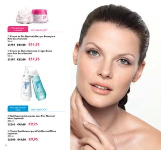 50
ቢ Creme de Dia Optimals Oxygen Boost para
Pele Seca/Sensível
50 ml.
25194 €22,00 €14,95
ባ Creme de Noite Optimals Oxygen Boost
para Pele Seca/Sensível
50 ml.
25195 €22,00 €14,95
ቤ Gel/Espuma de Limpeza para Pele Normal/
Mista Optimals
200 ml.
25260 €15,00 €9,95
ብ Tónico Equilibrante para Pele Normal/Mista
Optimals
200 ml.
26000 €15,00 €9,95
OXYGEN BOOST
Para pele seca
e sensivel
OXYGEN BOOST
Para pele normal/
mista
ቢ ባ
ቤ
ብ
 