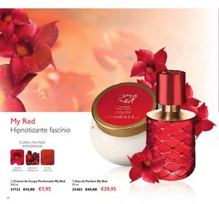 88
ባ Eau de Parfum My Red
50 ml.
25403 €43,00 €29,95
ቢ Creme de Corpo Perfumado My Red
250 ml.
31723 €12,00 €7,95
PÓ DE
URUCUM
ARANDO
VERMELHO
JASMIM
VERMELHO
FLORAL FRUTADA
AMADEIRADA
My Red
Hipnotizante fascínio
ቢ
ባ
 