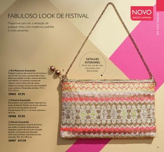 35
DETALHES
INTERIORES:
Forro em cor-de-rosa
vivo, bolso com
fecho-éclair.ቢ Kit Manicure Coachella
Original conjunto de acessórios de manicure
em cor-de-rosa néon, apresentados numa
bolsa com padrão trendy e sistema de fecho
com elástico. O conjunto consiste de:
tesoura, corta-unhas, lima de unhas,
empurra-cutículas e pinça em aço inoxidável
e aço carbono. Dimensões da bolsa: 11,7 x
7,2 x 1,8 cm.
29003 €7,95
ባ Pulseira Coachella
Esta pulseira num estilo boho, inspirada nos
looks de festival. Padrão em laranja vibrante,
em torno de uma banda dourada.
Comprimento 19 cm + corrente extensora
de 4 cm.
28988 €7,95
ቤ Clutch Coachella
Clutch em jacquard, na parte da frente,
que exibe um padrão deslumbrante,
enquanto a parte de trás é em imitação
de pele, num bonito tom dourado.
Com uma corrente removível em tom
dourado. 30 x 15 x 18,5 cm.
28987 €17,95
Prepare-se para ser a sensação de
qualquer festa com modernos padrões
e cores atraentes.
FABULOSO LOOK DE FESTIVAL
NOVO
EDIÇÃO LIMITADA
EMDESTAQUE
ቤ
 