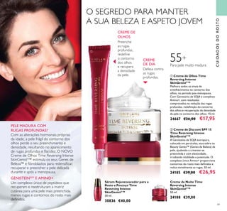 49
PELE MADURA COM
RUGAS PROFUNDAS?
Um complexo único de peptídeos que
recuperam e reestruturam a matriz
cutânea para uma pele mais preenchida,
menos rugas e contornos do rosto mais
deﬁnidos.
Com as alterações hormonais próprias
da idade, a pele frágil do contorno dos
olhos perde o seu preenchimento e
densidade, resultando no aparecimento
de rugas profundas e ﬂacidez. O NOVO
Creme de Olhos Time Reversing Intense
SkinGenistII
™ estimula os seus Genes de
Beleza™ e ﬁbroblastos para redensiﬁcar,
recuperar e preencher a pele delicada
durante e após a menopausa.
GENISTEINSOY
E AMINO+
Para pele muito madura
55+
Defesa contra
as rugas
profundas.
CUIDADOSDOROSTO
Preenche
as rugas
profundas,
redeﬁne
o contorno
dos olhos
e recupera
a densidade
da pele.
O SEGREDO PARA MANTER
A SUA BELEZA E ASPETO JOVEM
CREME DE
OLHOS
CREME
DE DIA
ቢ
ባ
Sérum Rejuvenescedor para o
Rosto e Pescoço Time
Reversing Intense
SkinGenistII
™
30 ml.
30836 €40,00
ቢ Creme de Olhos Time
Reversing Intense
SkinGenistII
™
Melhora todos os sinais de
envelhecimento no contorno dos
olhos, no período pós-menopausa.
Com Genisteína de SOJA e complexo
Amino+, com resultados
comprovados na redução das rugas
profundas, redeﬁnição do contorno
dos olhos e recuperação da densidade
da pele no contorno dos olhos. 15 ml.
24667 €26,00 €17,95
ባ Creme de Dia com SPF 15
Time Reversing Intense
SkinGenistII
™
A Genisteína de SOJA extrapura,
colocada em partículas, atua sobre os
Beauty Genes™ (Genes de Beleza) da
pele, ajudando-a a manter-se
preenchida e com elasticidade,
irradiando vitalidade e juventude. O
complexo único Amino+ proporciona
contornos do rosto mais deﬁnidos e
reduz visivelmente as rugas. 50 ml.
24185 €39,00 €26,95
Creme de Noite Time
Reversing Intense
SkinGenistII
™
50 ml.
24188 €39,00
 