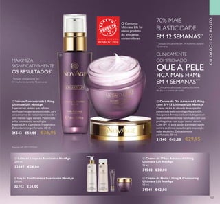 CUIDADOSDOROSTO
107
ቢ Sérum Concentrado Lifting
Ultimate Lift NovAge
Supersérum sedoso que reirma,
toniica e recupera a elasticidade, para
um contorno de rosto rejuvenescido e
com menos rugas visíveis. Potenciado
pelas patenteadas tecnologias
AspartoLift e Complexo Tripeptídico.
Delicadamente perfumado. 30 ml.
31543 €53,00 €36,95
ባ Creme de Dia Advanced Lifting
com SPF15 Ultimate Lift NovAge
Creme de dia de elevado desempenho,
potenciado pela tecnologia AspartoLift.
Recupera a irmeza e elasticidade para um
look visivelmente mais toniicado com uso
prolongado e com rugas menos visíveis.
Com SPF 15 para ajudar a proteger a pele
contra os danos causados pela exposição
solar excessiva. Delicadamente
perfumado. 50 ml.
31540 €42,00 €29,95
*
Testado clinicamente em
34 mulheres durante 12 semanas
CLINICAMENTE
COMPROVADO
QUE A PELE
FICA MAIS FIRME
EM 4 SEMANAS***
**
Testado clinicamente em 34 mulheres durante
12 semanas
70% MAIS
ELASTICIDADE
EM 12 SEMANAS**
***
Clinicamente testado usando o creme
de dia e o creme de noite
Patente Nº: EP11797020
ቦ Creme de Olhos Advanced Lifting
Ultimate Lift NovAge
15 ml.
31542 €30,00
ቧ Creme de Noite Lifting & Contouring
Ultimate Lift NovAge
50 ml.
31541 €42,00
ቤ Leite de Limpeza Suavizante NovAge
200 ml.
32597 €24,00
ብ Loção Toniicante e Suavizante NovAge
200 ml.
32742 €24,00
ቤ ብ
ቦ
ቧ
ቢ
ባ
MAXIMIZA
SIGNIFICATIVAMENTE
OS RESULTADOS*
O Conjunto
Ultimate Lift foi
eleito produto
do ano pelos
consumidoresG R A N D E P R É M I O D A
INOVAÇÃO 2016
 