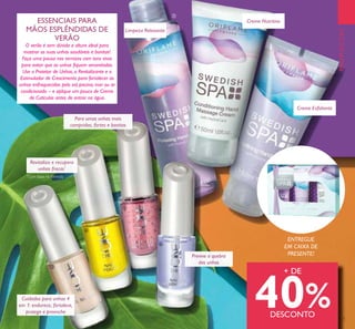 131
ESSENCIAIS PARA
MÃOS ESPLÊNDIDAS DE
VERÃO
O verão é sem dúvida a altura ideal para
mostrar as suas unhas saudáveis e bonitas!
Faça uma pausa nos vernizes com tons vivos
para evitar que as unhas iquem amareladas.
Use o Protetor de Unhas, o Revitalizante e o
Estimulador de Crescimento para fortalecer as
unhas enfraquecidas pelo sol, piscina, mar ou ar
condicionado – e aplique um pouco de Creme
de Cutículas antes de entrar na água.
Cuidados para unhas 4
em 1: endurece, fortalece,
protege e preenche
Revitaliza e recupera
unhas fracas*
Para umas unhas mais
compridas, fortes e bonitas
Previne a quebra
das unhas
Creme Nutritivo
Limpeza Relaxante
ENTREGUE
EM CAIXA DE
PRESENTE!
Creme Esfoliante
PROMOÇÕES
*
Com base na fórmula
ባ
ቤ
ብ
ቦ
ቧ
+ DE
40%DESCONTO
 