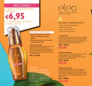 132
ብ Máscara capilar Eleo
Máscara capilar intensamente nutritiva, enriquecida com
óleos naturais de Argão e Rosa, Bardana e Vitamina F.
Fórmula luxuosa e perfumada que nutre o cabelo a partir do
seu interior, para o fortalecer, reparar, dar brilho e ainda
ajudar a protegê-lo contra os danos. Para todos os tipos de
cabelo. 125 ml.
31611 €20,00
€11,95
ባ Champô Eleo
Luxuoso champô enriquecido com Óleos naturais de Argão
e Rosa, Bardana e Vitamina F. A espuma rica e perfumada
limpa e nutre delicadamente, para um cabelo que brilha com
saúde e emana um aroma delicioso. Ajudam a prevenir a
quebra. Para todos os tipos de cabelo. 200 ml.
31609 €16,00
€8,95
O ÓLEO CAPILAR ELEO MAIS
VENDIDO
€6,95por cada produto*
que adquirir
nas págs. 132–133
PARA CABELO COM COLORAÇÃO
Aplique um pouco de óleo eleo na palma
da sua mão - pressione o doseador duas
vezes para uma quantidade perfeita para
um cabelo médio. Use um pouco mais para
um cabelo mais comprido ou menos para
um cabelo mais curto. Esfregue o óleo entre
as palmas da mão e espalhe-o pelo cabelo
humedecido ou seco, desde as pontas até
cima. Não enxague.
• Nutre profundamente o cabelo
• Repara e fortalece-o desde o
interior
• Suaviza o exterior para um cabelo
com aspeto saudável
ቢ Óleo protetor Eleo
Óleo sumptuoso com luxuosos Óleos naturais de
Argão e Rosa. Fórmula perfumada e não
gordurosa que nutre e suaviza profundamente,
para um cabelo brilhante e com aspeto saudável.
Para todos os tipos de cabelo. Ideal para o cabelo
com coloração. 50 ml.
31614 €22,00
UTILIZAÇÃO:
APAIXONE-SE NOVAMENTE
PELO SEU CABELO
Com infusão de 4 ingredientes naturais
• Óleo de Argão Revitalizante
• Bardana Nutritiva
• Óleo de Rosa Nutritivo
•Vitamina F Fortiicante
PREÇO ÚNICO!
ቤ Condicionador Eleo
Condicionador rico e perfumado, enriquecido com óleos
naturais de Argão e Rosa. Desembaraça e nutre
instantaneamente o cabelo, deixando-o brilhante e suave.
Para todos os tipos de cabelo. 150 ml.
31610 €16,00
€8,95
ቢ
* Exceto o 31614
 