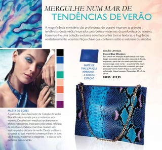 2
A magniicência e mistério das profundezas do oceano inspiram as grandes
tendências deste verão. Inspirados pela beleza misteriosa da profundeza do oceano,
trazemos-lhe uma coleção exclusiva com fascinantes tons e texturas, e fragrâncias
verdadeiramente viciantes. Peças-chave que conferem estilo e inebriam os sentidos.
MERGULHE NUM MAR DE
TENDÊNCIAS DEVERÃO
EDIÇÃO LIMITADA
PARTE DE
TRÁS EM AZUL
MARINHO –
A COR DA
ESTAÇÃO
Clutch Blue Wonders
Esta clutch em imitação de pele seduz com o seu
design texturado pele de cobra na parte da frente,
enquanto a parte de trás revela uma das cores
mais em voga neste verão – o azul marinho. Com
uma alça em metal dourado, amovível, para que
possa usar como clutch chique ou como mala
soisticada. Níquel testado. Dimensões: 29 x 1,6 x
20 cm.
28855 €19,95
PALETA DE CORES
A paleta de cores fascinante da Coleção deVerão
Blue Wonders remete para a misteriosa vida
marinha. Detalhes em metálicos exuberantes e
efeitos iridescentes, inspirados pela beleza reinada
de conchas e criaturas marinhas, revelam um
vasto espectro de tons de verão. Desde o clássico
turquesa ao azul marinho contemporâneo, os tons
são frescos, modernos e elegantes – e são os tons
perfeitos para o verão.
 