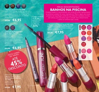 20
31473
Black
31473
Black
31474
Black
Plum
ባ Máscara de Pestanas Eyes
Wide Open The ONE
Máscara que abre o olhar e enrola
as pestanas, para olhos maiores e
mais bonitos. A escova compatível
com a forma do olho levanta e
enrola as pestanas desde a raíz,
enquanto a fórmula ixa a curvatura.
Para pestanas curvas e
arrebatadoras. 8 ml.
€13,00 €6,95
30659FuchsiaHype
ቢ Eyeliner em Caneta The ONE
Eyeliner líquido de longa duração, com uma
ponta suave de feltro, que permite delinear
traços suaves e contínuos, sem arrastar ou
parar*
. Pigmentos intensos para uma deinição
intensa. 0,8 ml.
€12,00 €6,95
30475
Black
30475Black
30476
Brown
30478
Grey
30477
Blue
FÉRIAS DESCONTR AÍDAS
BANHOS NA PISCINA
A beleza simples é o que pretende, com os dias de verão a aproximarem-
se. Juntámos cuidados do corpo inspirados em Miami e alguns dos nossos
produtos de maquilhagem preferidos que oferecem resultados incríveis,
sem esforço, para que possa viajar à vontade, estar sempre bonita
e sentir-se coniante todo o verão.
32241OrangePop
32239
D
aringLilac
32246RougeAttract
32238ElectricCrimson
ቢ
ባ
ብ Batom 5 em 1 Colour Stylist The ONE
Batom multiusos com cor intensa e duradoura e
acabamento luminoso. Confortável nos lábios,
mantendo-os hidratados. 4 g.
€12,00 €7,95
32238
Electric
Crimson
32239
Daring
Lilac
32240
Rose
Ray
30659
Fuchsia
Hype
32241
Orange
Pop
30655
Uptown
Rose
32244
Vivid
Violet
32245
Coral
Burst
32246
Rouge
Attract
30660
Pink
Lady
ቤ
ብ
*
Testado pelos consumidores
A super curvatura
de 58° das
pestanas abre
visivelmente
o olhar em
30%**
** Clinicamente testado
ቤ Batom 5 em 1 Colour
Stylist Intense Collection
The ONE
Coragem! Seja arrojada com
estes batons nutritivos de
cores intensas. 4 g.
€12,00 €7,95
FESTA CORES
DE VERÃO
ATÉ
45%
DESCONTO
ATÉ RUTURA DE STOCK!
 