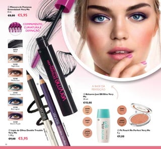 48
COMPRIMENTO,
CURVATURA E
DEFINIÇÃO
26024
Black
26024Black
ቢ Máscara de Pestanas
Extendalash Very Me
8 ml.
€8,00 €5,95
32187
Goddess Green
32185
Night Glow
32189
Electric Purple
32188
Blue Lagoon
32186
Mocha Loca
32185NightGlow
32189ElectricPurple
ቤ Bálsamo Just BB Bliss Very
Me
30 ml.
€10,00
30496
Extra
Light
30497
Light
30498
Medium
Light
31892
Clear
31893
Bronze
ብ Pó Peach Me Perfect Very Me
8 g.
€9,00
ባ Lápis de Olhos Double Trouble
Very Me
1,38 g.
€9,00 €5,95
A BASE DA
PERFEIÇÃO
ቢ
ባ
ቤ
ብ
 