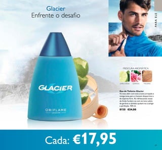 69
Enfrente o desaio
Glacier
MADEIRAGERÂNIO
FRESCURA AROMÁTICA
LIMÃOVERDE
Eau de Toilette Glacier
Vá mais além com este aroma arrojado e
revigorante para o homem desportivo e
de espírito livre. As refrescantes notas
de limão fundem-se com os tons subtis
de gerânio e sândalo ajudam-no a atingir
a perfeição. 100 ml.
8150 €24,00
Cada: €17,95
PARAELE
 