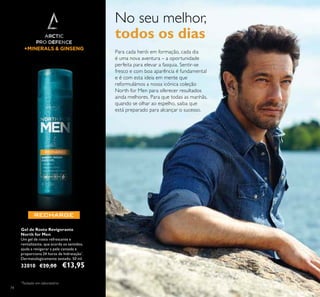 74
Gel de Rosto Revigorante
North for Men
Um gel de rosto refrescante e
revitalizante, que acorda os sentidos,
ajuda a revigorar a pele cansada e
proporciona 24 horas de hidratação*
.
Dermatologicamente testado. 50 ml.
32010 €20,00 €13,95
Para cada herói em formação, cada dia
é uma nova aventura – a oportunidade
perfeita para elevar a fasquia. Sentir-se
fresco e com boa aparência é fundamental
e é com esta ideia em mente que
reformulámos a nossa icónica coleção
North for Men para oferecer resultados
ainda melhores. Para que todas as manhãs,
quando se olhar ao espelho, saiba que
está preparado para alcançar o sucesso.
No seu melhor,
todos os dias
*
Testado em laboratório
 