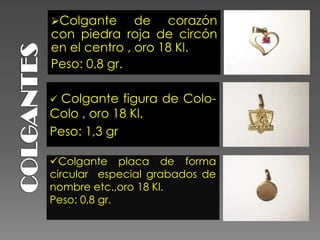 COLGANTES ,[object Object],Peso: 0,8 gr. ,[object Object],Peso: 1,3 gr ,[object Object],Peso: 0,8 gr. 