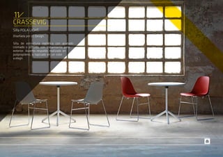 CRASSEVIG
Silla POLA LIGHT.
Diseñada por LC Design.
Silla de estructura metálica con acabado
cromado o pintado, con tratamiento para
exterior. Asiento-respaldo realizado en
polipropileno, o tapizado en un color
a elegir.
11
 