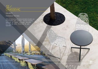 CRASSEVIG
Silla NETT.
Diseñada por Tom Haas.
Silla con estructura de acero cromado o lacado, con
tratamiento para exterior. Asiento-respaldo
realizado en naylon coloreado reforzado
con fibra de vidrio. Posibilidad de cojín
tapizado.
12
 