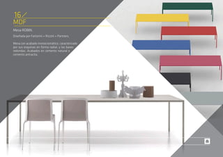MDF
Mesa ROBIN.
Diseñada por Fattorini + Rizzini + Partners.
Mesa con acabado monocromático, caracterizado
por sus esquinas en forma radial, y las bases
redondas. Acabados en cemento natural o
cemento antracita.
16
 