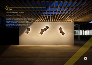 VIBIA
Luminaria de pared ORIGAMI.
Diseñada por Ramón Esteve.
Luminariamodulardepared,condifusordepolicarbonato,
disponible en acabados lacados blanco mate, verde
óxido u óxido. Incluye la fuente de luz: 1 x LED
STRIP 6,5W 350mA, por módulo. Regulación
electrónica triac. Combinación máxima de 30
módulos por punto de conexión a la pared.
25
 