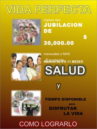 Ingreso tipo  JUBILACION DE  $ 30,000.00  mensuales o MAS  Máximo de 6 A 11 MESES TIEMPO DISPONIBLE  para  DISFRUTAR  LA VIDA  Excelente 
