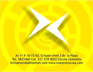 Av 1ª # 10-73 Ed. Crisyen nivel 3 Br. la Playa
 Tel. 5831460 Cel. 311 519 4022 Cúcuta Colombia
formamundo@hotmail.com www.nuestrocucuta.com
 