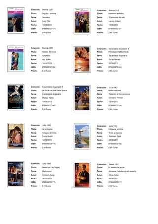 Colección: Bianca 2237
Titulo: Orgullo y ternura
Tema: Secretos
Autor: Lucy Ellis
Fecha: 19/06/2013
ISBN: 9788468727370
Precio: 2,49 Euros
Colección: Bianca 2238
Titulo: Inocencia probada
Tema: Enamorada del jefe
Autor: Lynne Graham
Fecha: 19/06/2013
ISBN: 9788468727387
Precio: 2,49 Euros
Colección: Bianca 2239
Titulo: Vestida de novia
Tema: Amantes
Autor: Ally Blake
Fecha: 19/06/2013
ISBN: 9788468727394
Precio: 2,49 Euros
Colección: Escandalos-de-palacio 5
Titulo: Princesa en las sombras
Tema: Escándalos de palacio
Autor: Sarah Morgan
Fecha: 05/06/2013
ISBN: 9788468727455
Precio: 3,56 Euros
Colección: Escandalos-de-palacio 6
Titulo: La chica a la que nadie quería
Tema: Escándalos de palacio
Autor: Maisey Yates
Fecha: 19/06/2013
ISBN: 9788468727462
Precio: 3,56 Euros
Colección: Julia 1982
Titulo: Matrimonio real
Tema: Relación de Conveniencia
Autor: Christine Rimmer
Fecha: 12/06/2013
ISBN: 9788468728148
Precio: 2,49 Euros
Colección: Julia 1983
Titulo: La protegida
Tema: Antiguos amores
Autor: Fiona Brand
Fecha: 12/06/2013
ISBN: 9788468728155
Precio: 2,49 Euros
Colección: Julia 1984
Titulo: Intrigas y secretos
Tema: Amor y negocios
Autor: Kathleen Eagle
Fecha: 26/06/2013
ISBN: 9788468728162
Precio: 2,49 Euros
Colección: Julia 1985
Titulo: Pasión en Las Vegas
Tema: Matrimonio
Autor: Kimberly Lang
Fecha: 26/06/2013
ISBN: 9788468728179
Precio: 2,49 Euros
Colección: Deseo 1918
Titulo: El destino del jeque
Tema: Miniserie: Caballeros del desierto
Autor: Olivia Gates
Fecha: 05/06/2013
ISBN: 9788468727615
Precio: 2,49 Euros
 