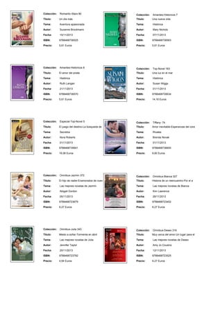 Colección: Romantic-Stars 80
Titulo: Un día más
Tema: Aventura apasionada
Autor: Suzanne Brockmann
Fecha: 15/11/2013
ISBN: 9788468736525
Precio: 5,61 Euros
Colección: Amantes-Historicos 7
Titulo: Una nueva vida
Tema: Histórica
Autor: Mary Nichols
Fecha: 07/11/2013
ISBN: 9788468736563
Precio: 5,61 Euros
Colección: Amantes-Historicos 8
Titulo: El amor del pirata
Tema: Histórica
Autor: Ruth Langan
Fecha: 21/11/2013
ISBN: 9788468736570
Precio: 5,61 Euros
Colección: Top-Novel 163
Titulo: Una luz en el mar
Tema: Histórica
Autor: Susan Wiggs
Fecha: 01/11/2013
ISBN: 9788468735634
Precio: 14,16 Euros
Colección: Especial-Top-Novel 5
Titulo: El juego del destino-La búsqueda de
Tema: Secretos
Autor: Nora Roberts
Fecha: 01/11/2013
ISBN: 9788468735641
Precio: 16,06 Euros
Colección: Tiffany- 74
Titulo: Amor inevitable-Esperanzas del cora
Tema: Rivales
Autor: Brenda Novak
Fecha: 01/11/2013
ISBN: 9788468736600
Precio: 6,60 Euros
Colección: Omnibus-Jazmin 372
Titulo: El hijo de nadie-Enamorados de nuev
Tema: Las mejores novelas de Jazmín
Autor: Abigail Gordon
Fecha: 05/11/2013
ISBN: 9788468723679
Precio: 6,27 Euros
Colección: Omnibus-Bianca 327
Titulo: Historia de un reencuentro-Por el a
Tema: Las mejores novelas de Bianca
Autor: Kim Lawrence
Fecha: 26/11/2013
ISBN: 9788468723402
Precio: 6,27 Euros
Colección: Omnibus-Julia 343
Titulo: Miedo a soñar-Tormenta en abril
Tema: Las mejores novelas de Julia
Autor: Jennifer Taylor
Fecha: 20/11/2013
ISBN: 9788468723792
Precio: 4,94 Euros
Colección: Omnibus-Deseo 316
Titulo: Muy cerca del amor-Un lugar para el
Tema: Las mejores novelas de Deseo
Autor: Amy Jo Cousins
Fecha: 12/11/2013
ISBN: 9788468723525
Precio: 6,27 Euros
 