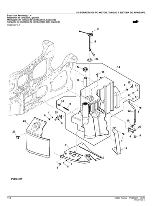 030 PERIFERICOS DO MOTOR, TANQUE E SISTEMA DE ADMISSAO
Fuel Tank Assembly, LH
Réservoir de carburant, gauche
Montagem do Tanque de Combustível, Esquerdo
Conjunto de depósito de combustible, lado izquierdo
PUBM1827 A.1
174 7225J Tractor PC8506P (D.1)
ST343740(D.1)
 