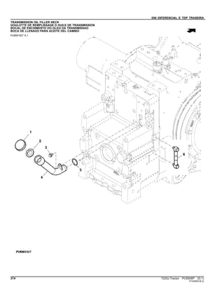 056 DIFERENCIAL E TDP TRASEIRA
TRANSMISSION OIL FILLER NECK
GOULOTTE DE REMPLISSAGE D HUILE DE TRANSMISSION
BOCAL DE ENCHIMENTO DO OLEO DA TRANSMISSAO
BOCA DE LLENADO PARA ACEITE DEL CAMBIO
PUBM1927 A.1
374 7225J Tractor PC8506P (D.1)
ST345081(B.2)
 