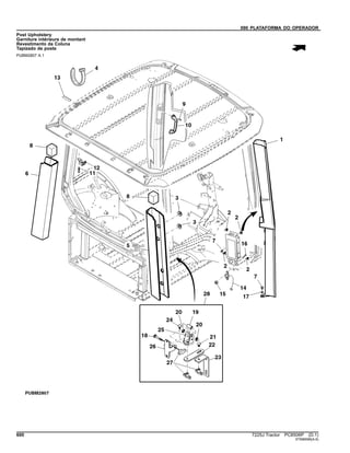 090 PLATAFORMA DO OPERADOR
Post Upholstery
Garniture intérieure de montant
Revestimento da Coluna
Tapizado de poste
PUBM2807 A.1
600 7225J Tractor PC8506P (D.1)
ST696596(A.6)
 