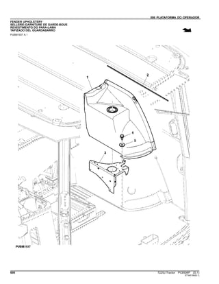090 PLATAFORMA DO OPERADOR
FENDER UPHOLSTERY
SELLERIE-GARNITURE DE GARDE-BOUE
REVESTIMENTO DO PARA-LAMA
TAPIZADO DEL GUARDABARRO
PUBM1937 A.1
606 7225J Tractor PC8506P (D.1)
ST345194(B.1)
 