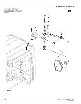 090 PLATAFORMA DO OPERADOR
OUTSIDE REAR VIEW MIRROR
RETROVISEUR EXTERIEUR
ESPELHO RETROVISOR EXTERNO
ESPEJO RETROVISOR EXTERIOR
PUBM2099 A.1
642 7225J Tractor PC8506P (D.1)
ST343976(B.1)
 