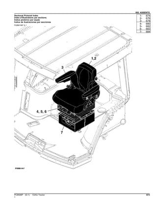 092 ASSENTO
Sectional Pictorial Index
Index d'illustrations par sections.
Índice pictórico por seção
Índice de ilustraciones por secciones
PUBM1997 A.1
1- 674
2- 676
3- 678
4- 680
5- 682
6- 683
7- 684
PC8506P (D.1) 7225J Tractor 673
()
 