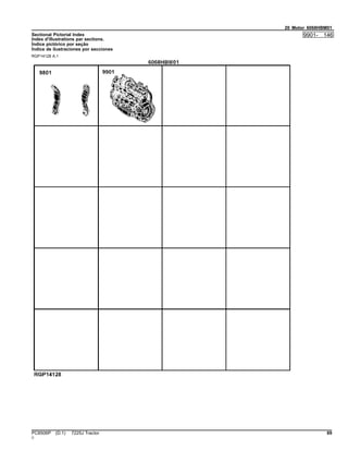 20 Motor 6068HBM01
Sectional Pictorial Index
Index d'illustrations par sections.
Índice pictórico por seção
Índice de ilustraciones por secciones
RGP14128 A.1
9901- 146
PC8506P (D.1) 7225J Tractor 69
()
 