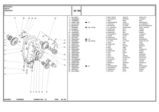 EA58Z002
034449N1
37
30-110 No
18
30-105 No
41
1
2
3
4
5
6
7
8
9
10
11
12
13
14
15
16
17
18
19
20
21
22
23
24
25
26
27
28
29
30
31
32
33
391129X1
1692592M1
1443565X1
3409711M2
3410421M1
894307M1
033846N1
391908X1
1444032X1
1444978X1
1692590M1
1692550M1
339124X1
1692534M1
034448N1
1692549M1
339761X1
3585343M3
339470X1
3585335M3
180002M1
3585331M2
180418M2
3585797M1
180446M1
3410533M92
1692580M1
3409613M1
3585332M1
385333M1
1692601M1
339123X1
3410726M1
1
1
1
1
1
1
1
1
1
4
1
1
2
1
1
1
4
1
2
1
2
1
1
1
1
1
1
1
2
1
1
1
1
CIRCLIP CIRCULITO
BEARING COJINETE
RING ARO
GEAR ENGRANAJE
HOUSING ALOJAMIENTO
OIL SEAL BUJE RETENACEITE
HOUSE ASSY CONJ. CARTER
BOLT PERNO
BOLT PERNO
BOLT PERNO
BEARING COJINETE
PLATE CHAPA
BOLT PERNO
GEAR ENGRANAJE
KIT, AXLE JUEGO DE EJE
CAP TAPA
BOLT PERNO
SLEEVE MANCHA
RING ARO
FORK HORQUILLA
BOLT PERNO
SHAFT ARBOL
PIN PASADOR
SPRING RESORTE
SELECTOR SELECTOR
LEVER PALANCA
PLUG TAPON
WASHER ARANDELA
RING ARO
GEAR ENGRANAJE
BEARING COJINETE
BOLT PERNO
STOP PARO
ANEL TRAVA
ROLAMENTO
ANEL
ENGRENAGEM
CARCAÇA
RETENTOR
CJ. CARCAÇA
PARAFUSO
PARAFUSO
PARAFUSO
ROLAMENTO
CHAPA
PARAFUSO
ENGRENAGEM
CJ. EIXO
CAPA
PARAFUSO
LUVA
ANEL
GARFO
PARAFUSO
EIXO
PINO
MOLA
SELETOR
ALAVANCA
BUJÃO
ARRUELA
ANEL
ENGRENAGEM
ROLAMENTO
PARAFUSO
BATENTE
C026502 E03 12/05
(1)
30 100
Espaçador
Spacer
Espaciador
30 100
-
Menu Símbolos
 