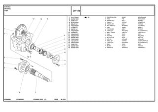 EC89Z002
033846N1
39
1
2
3
4
5
6
7
8
9
10
11
12
13
14
15
16
17
18
19
3412166M1
3409615M1
339814X1
3410525M1
339451X1
1692582M1
033063P1
339761X1
1692553M1
339469X1
1692603M1
1692604M1
3409619M1
1692554M1
1441271X1
1692552M1
339470X1
3409616M1
3409614M1
1
4
3
1
2
2
1
4
1
1
1
1
1
1
1
1
1
1
1
GEAR ENGRANAJE
PIN PASADOR
BOLT PERNO
COVER CUBIERTA
BOLT PERNO
BEARING COJINETE
SHAFT ARBOL
BOLT PERNO
HOUSING ALOJAMIENTO
CIRCLIP CIRCULITO
RING ARO
FELT FIELTRO
SEAL RETEN
COLLAR COLLAR
O RING JUNTA TORICA
HOUSING ALOJAMIENTO
RING ARO
PLUG TAPON
WASHER ARANDELA
ENGRENAGEM
PINO
PARAFUSO
TAMPA
PARAFUSO
ROLAMENTO
EIXO
PARAFUSO
CARCAÇA
ANEL TRAVA
ANEL
FELTRO
RETENTOR
COLAR
ANEL "O"
CARCAÇA
ANEL
BUJÃO
ARRUELA
C026502 E03 12/05
(1)
30 110
Carcaça
Housing
Caja
30 110
-
Menu Símbolos
 