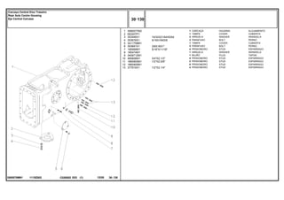 19/32X21/64X5/64
5/16X18X5/8
3/8X16X1"
5/16"X11/16"
3/4"X2.1/2"
1/2"X2.5/8"
1/2"X2.1/4"
1115Z002
3585579M91
1
2
3
4
5
6
7
8
9
10
11
12
13
3585577M2
063207P1
353446X1
353676X1
3411758M1
353691X1
195569M1
180474M1
3409712M1
490808M1
1860900M1
1860900M1
377616X1
1
1
3
3
1
3
4
1
1
4
2
8
4
HOUSING ALOJAMIENTO
COVER CUBIERTA
WASHER ARANDELA
BOLT PERNO
COVER CUBIERTA
BOLT PERNO
STUD ESPARRAGO
WASHER ARANDELA
PLUG TAPON
STUD ESPARRAGO
STUD ESPARRAGO
STUD ESPARRAGO
STUD ESPARRAGO
CARCAÇA
TAMPA
ARRUELA
PARAFUSO
TAMPA
PARAFUSO
PRISIONEIRO
ARRUELA
BUJÃO
PRISIONEIRO
PRISIONEIRO
PRISIONEIRO
PRISIONEIRO
C026502 E03 12/05
(1)
30 130
Carcaça Central Eixo Traseiro
Rear Axle Centre Housing
Eje Central Carcasa
30 130
-
Menu Símbolos
 